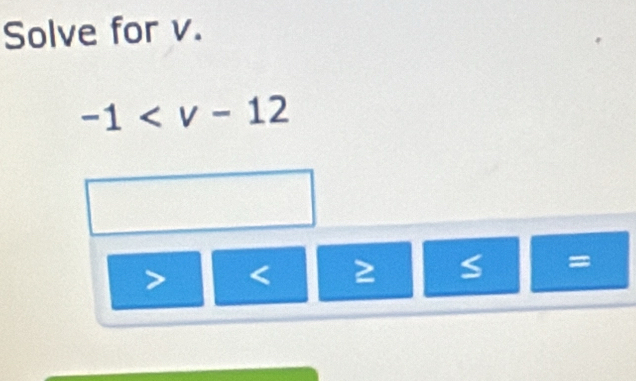 Solve for v.
-1
< ≥ S =