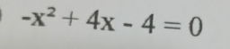 -x^2+4x-4=0