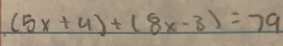 (5x+4)+(8x-3)=79