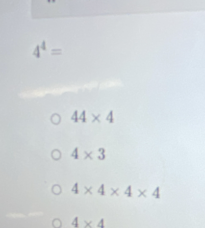 4^4=
44* 4
4* 3
4* 4* 4* 4
4* 4