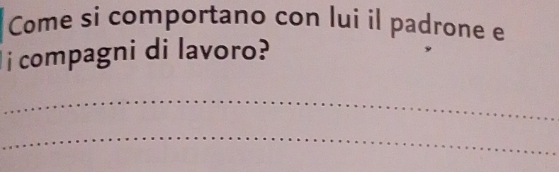 Come si comportano con lui il padrone e 
i compagni di lavoro? 
_ 
_