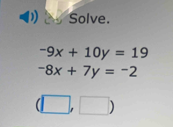 Solve.
-9x+10y=19
-8x+7y=-2
(□ ,□ )