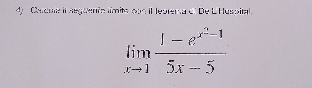 Calcola il seguente limite con il teorema di De L'Hospital.
limlimits _xto 1frac 1-e^(x^2)-15x-5