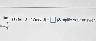 limlimits _0to frac π 2^-(17tan θ -17sec θ )=□ (Simplify your answer.