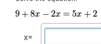 9+8x-2x=5x+2
x=