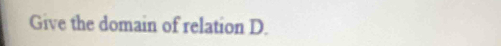 Give the domain of relation D.