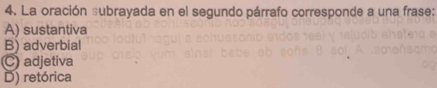 La oración subrayada en el segundo párrafo corresponde a una frase:
A) sustantiva
B) adverbial
C) adjetiva
D) retórica