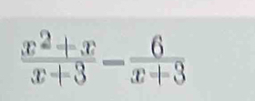  (x^2+x)/x+3 - 6/x+3 