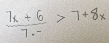  (7x+6)/7.- >7+8x