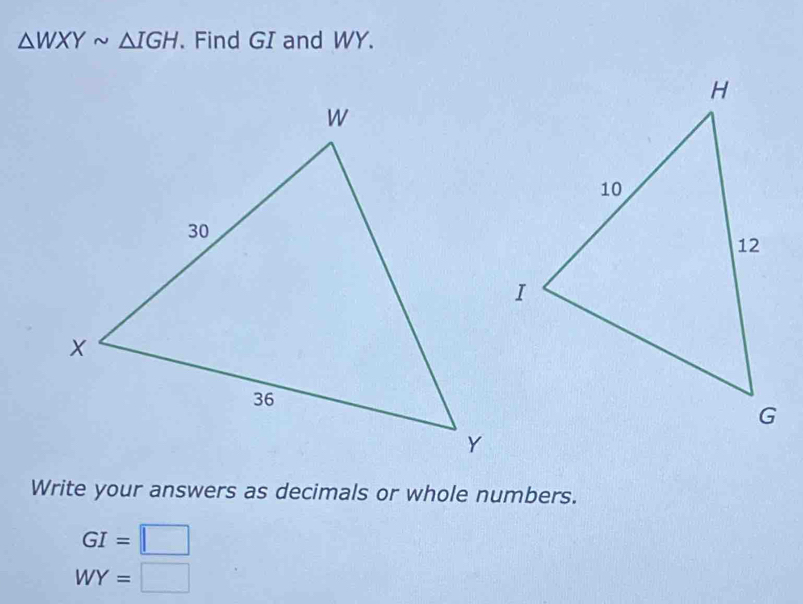 △ WXYsim △ IGH. Find GI and WY. 
Write your answers as decimals or whole numbers.
GI=□
WY=□