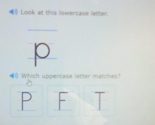 Look at this lowercase letter.
p
(1) Which uppercase letter matches?
P - T