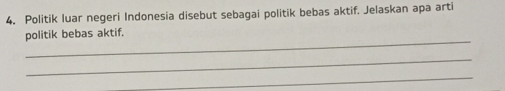 Politik luar negeri Indonesia disebut sebagai politik bebas aktif. Jelaskan apa arti 
_ 
politik bebas aktif. 
_ 
_