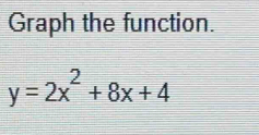 Graph the function.
y=2x^2+8x+4