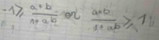 -1≥slant  (a+b)/1+ab  en  (a+b)/1+ab ≥slant 1