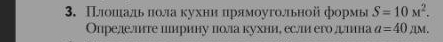 Плошιадьαπола κухни црямоуголльной формы S=10M^2. 
Опрелеллнте цирину πолла кухние еслии его длна a=40 ДM,