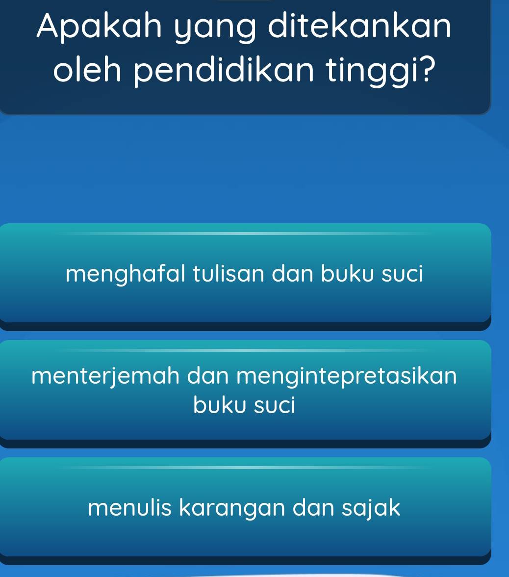 Apakah yang ditekankan
oleh pendidikan tinggi?
menghafal tulisan dan buku suci
menterjemah dan mengintepretasikan
buku suci
menulis karangan dan sajak