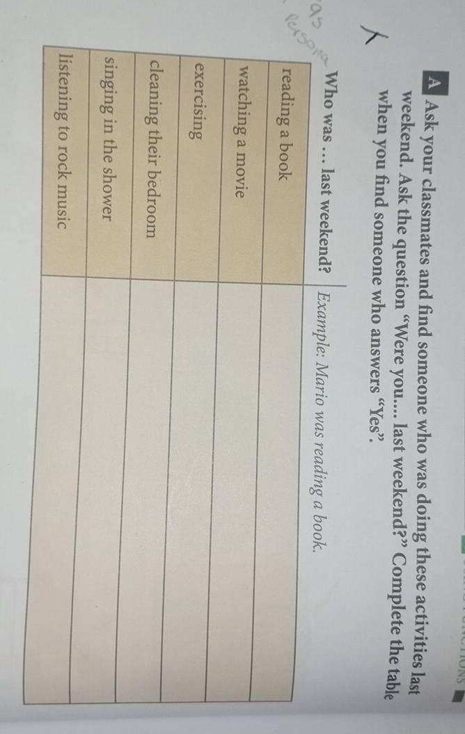 A Ask your classmates and find someone who was doing these activities last 
weekend. Ask the question “Were you.... last weekend?” Complete the table 
when you find someone who answers “Yes”.