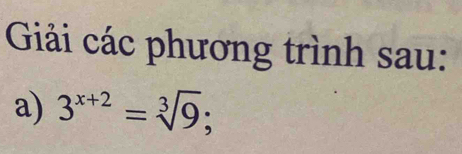 Giải các phương trình sau: 
a) 3^(x+2)=sqrt[3](9);