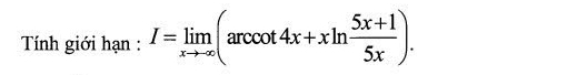 Tính giới hạn : I=limlimits _xto ∈fty (arccos 4x+xln  (5x+1)/5x ).