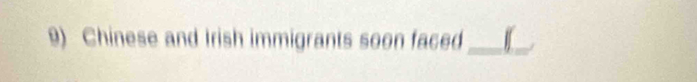 Chinese and Irish immigrants soon faced_ I