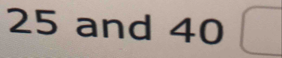 25 and 40□