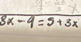 y= 5x/3 x
3x-4=5+3x