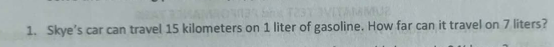 Skye’s car can travel 15 kilometers on 1 liter of gasoline. How far can it travel on 7 liters?