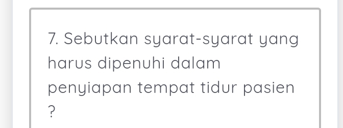 Sebutkan syarat-syarat yang 
harus dipenuhi dalam 
penyiapan tempat tidur pasien 
?