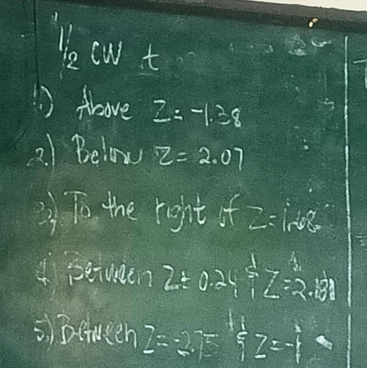 le cw t 
) Above
z=-1.38
2. 1 Beliow z=2.07
Ts the right fz=ires
petween 2/ 0.24=beginarrayr 1 =7endarray =2.4
5. Deueeh Z=-2.75 z=-^112=-1