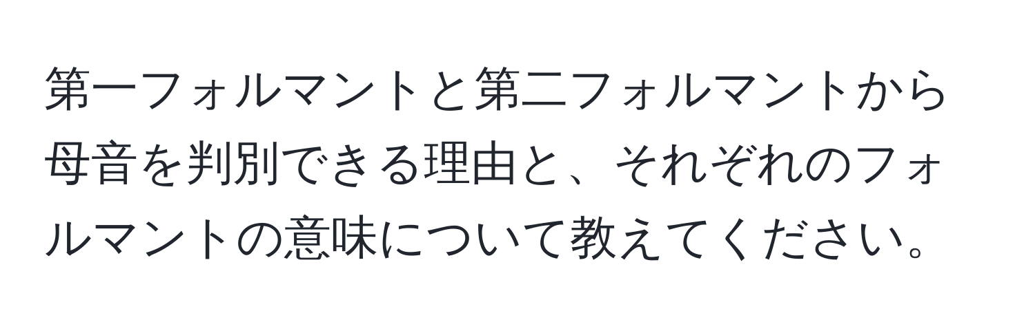 第一フォルマントと第二フォルマントから母音を判別できる理由と、それぞれのフォルマントの意味について教えてください。