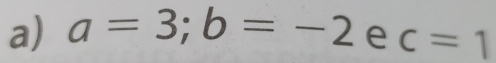 a=3; b=-2 e c=1