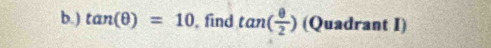 ) tan (θ )=10. find tan ( θ /2 ) (Quadrant I)