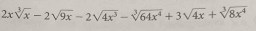 2xsqrt[3](x)-2sqrt(9x)-2sqrt(4x^3)-sqrt[3](64x^4)+3sqrt(4x)+sqrt[3](8x^4)