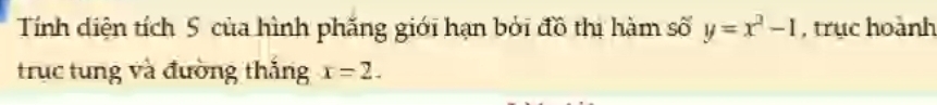 Tính diện tích 5 của hình phẳng giới hạn bởi đồ thị hàm số y=x^2-1 , trục hoành 
trục tung và đường thắng x=2.