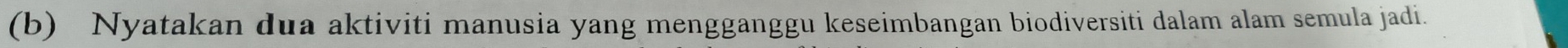 Nyatakan dua aktiviti manusia yang mengganggu keseimbangan biodiversiti dalam alam semula jadi.