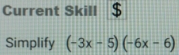 Current Skill : 
Simplify (-3x-5)(-6x-6)