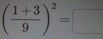 ( (1+3)/9 )^2=□