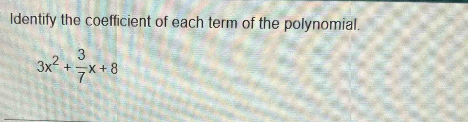 ldentify the coefficient of each term of the polynomial.
3x^2+ 3/7 x+8