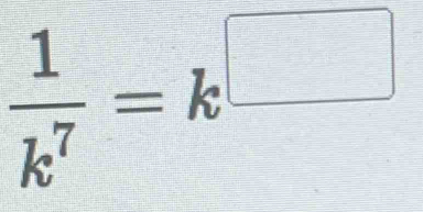  1/k^7 =k^(□)