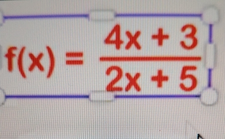 f(x)= (4x+3)/2x+5 