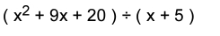 (x^2+9x+20)/ (x+5)