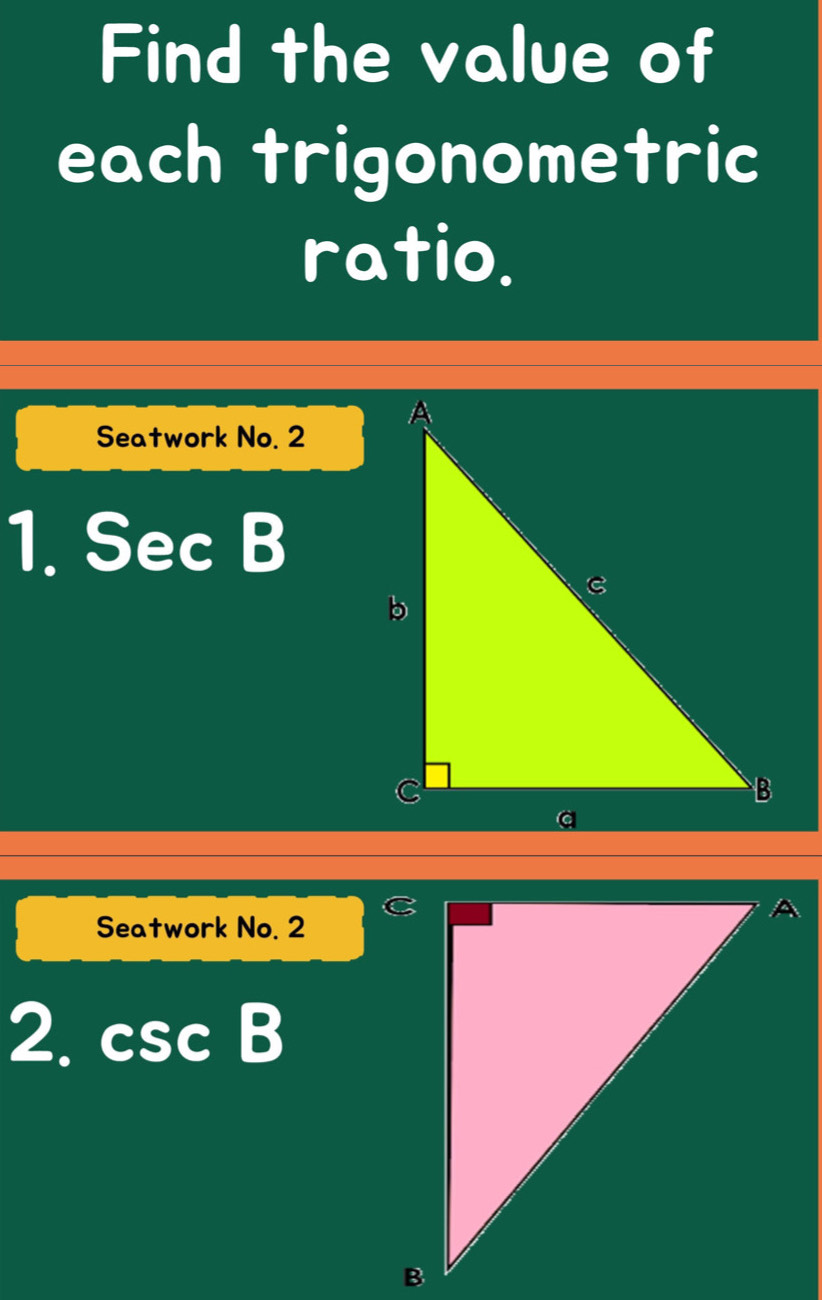 Find the value of 
each trigonometric 
ratio. 
Seatwork No. 2 
1. Sec B
Seatwork No. 2 
2. csc B