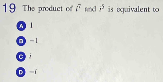 The product of i^7 and i^5 is equivalent to
A1
B -1
ci
D -i