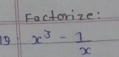 Factorize: 
19 x^3- 1/x 