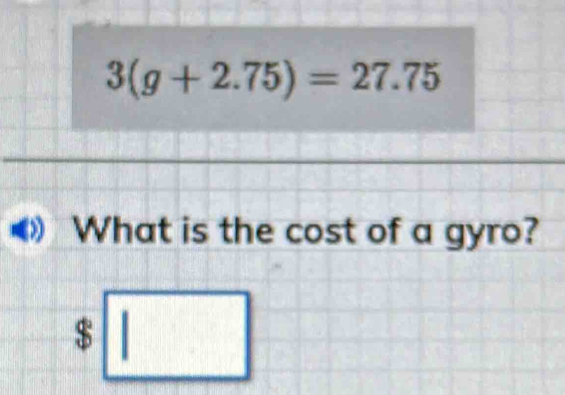 Solved: 3(g+2.75)=27.75 What is the cost of a gyro? $ [Math]