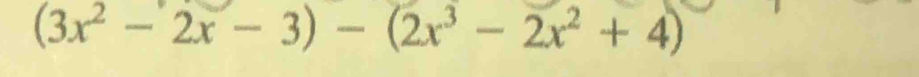 (3x^2-2x-3)-(2x^3-2x^2+4)