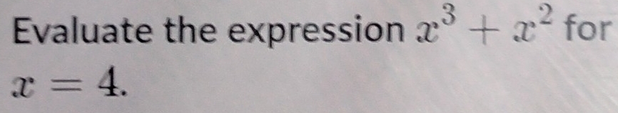 Evaluate the expression x^3+x^2 for
x=4.