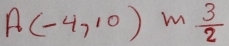 A(-4,10) m  3/2 