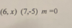 (6,x)(7,-5)m=0