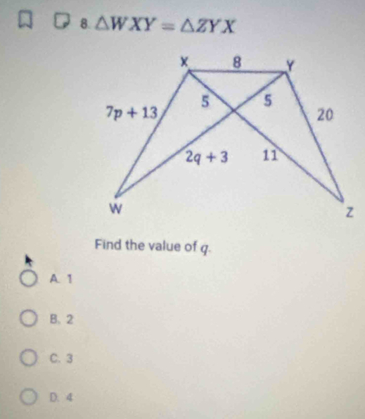 △ WXY=△ ZYX
Find the value of q.
A. 1
B、 2
C. 3
D. 4